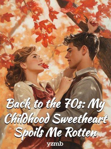 Back to the 70s: My Childhood Sweetheart Spoils Me Rotten