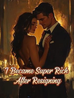 I Became Super Rich After Resigning