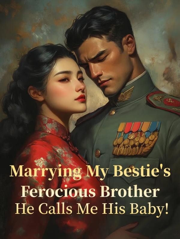 Marrying My Bestie's Ferocious Brother - He Calls Me His Baby!