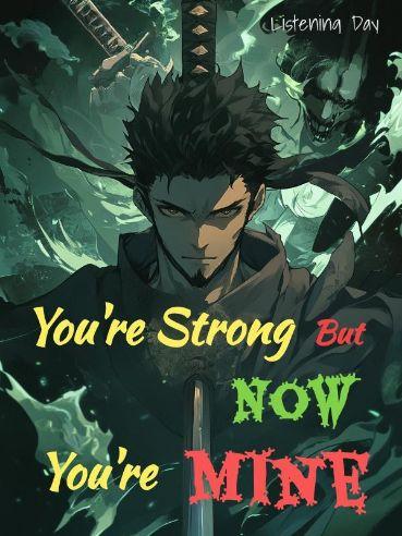 You're Strong But Now You're Mine