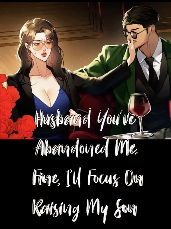 Husband you've abandoned me. Fine, I'll focus on raising my son