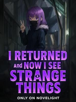 I Returned, and Now I See Strange Things